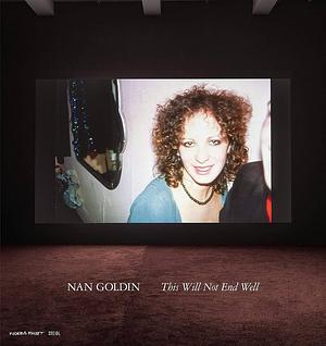 Nan Goldin: This Will Not End Well by Nan Goldin Studio, Fredrik Liew