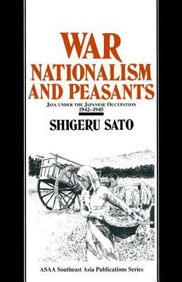 War, Nationalism and Peasants: Java Under the Japanese Occupation, 1942-45: Java Under the Japanese Occupation, 1942-45 by Shigeru Sato