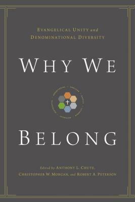 Why We Belong: Evangelical Unity and Denominational Diversity by Douglas A. Sweeney, Gerald L. Bray, Anthony L. Chute, Bryan Chapell, Bryan D. Klaus, Christopher W. Morgan, Robert A. Peterson, Timothy George, Timothy C. Tennet, David S. Dockery