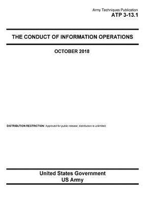 Army Techniques Publication ATP 3-13.1 The Conduct of Information Operations October 2018 by United States Government Us Army