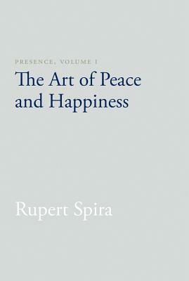 Presence: The Art of Peace and Happiness - Volume 1 by Rupert Spira