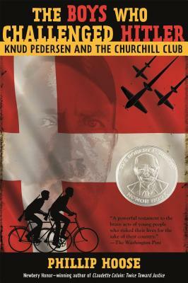 The Boys Who Challenged Hitler: Knud Pedersen and the Churchill Club by Phillip Hoose