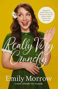 Really Very Crunchy: A Beginner's Guide to Removing Toxins from Your Life without Adding Them to Your Personality by Emily Morrow