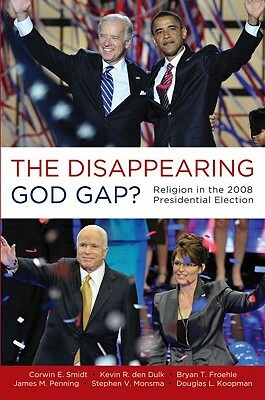 The Disappearing God Gap?: Religion in the 2008 Presidential Election by Corwin Smidt, Bryan Froehle, Kevin Den Dulk