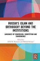 Russia's Islam and Orthodoxy Beyond the Institutions: Languages of Conversion, Competition and Convergence by Alfrid K. Bustanov, Michael Kemper