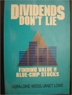 Dividends Don't Lie: Finding Value in Blue-Chip Stocks by Geraldine Weiss, Janet Lowe