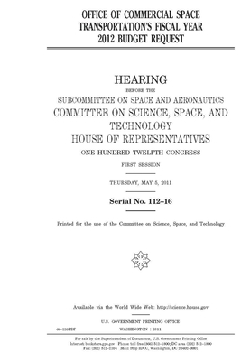 Office of Commercial Space Transportation's fiscal year 2012 budget request by United S. Congress, Committee On Science Space an (house), United States House of Representatives