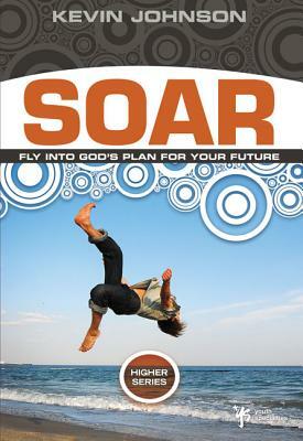 Soar: Fly Into God's Plan for Your Future by Kevin Johnson