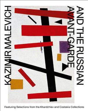 Kazimir Malevich and the Russian Avant-garde: Featuring Selections from the Khardzhiev and Costakis Collections : Stedelijk Museum Amsterdam, 19 October 2013-2 February 2014 by Bart Rutten, Sophie Tates