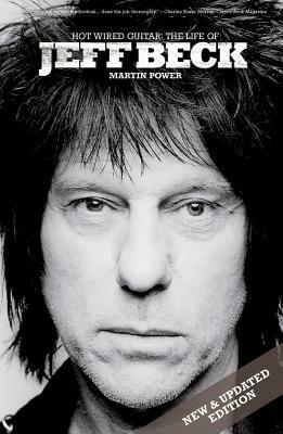 Martin Power: Hot Wired Guitar - The Life of Jeff Beck by Martin Power