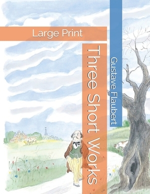 Three Short Works: Large Print by Gustave Flaubert
