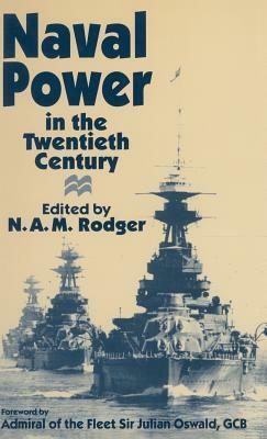 Naval Power in the Twentieth Century by N.A.M. Rodger, Julian Oswald