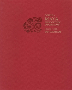 Corpus of Maya Hieroglyphic Inscriptions, Volume 4, Part 2 by Ian Graham