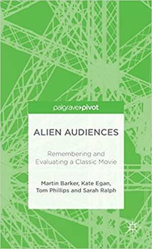 Alien Audiences: Remembering and Evaluating a Classic Movie by S. Ralph, M. Barker, K. Egan, T. Phillips
