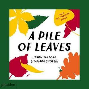 A Pile of Leaves: Published in collaboration with the Whitney Museum of American Art by Tamara Shopsin, Jason Fulford