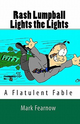 Rash Lumpball Lights the Lights: A Flatulent Fable by Mark Fearnow