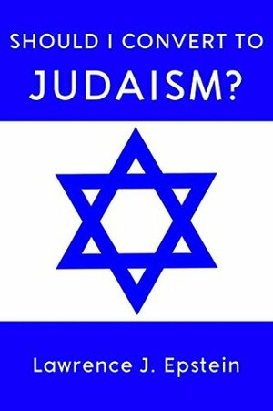 Should I Convert to Judaism? by Lawrence J. Epstein