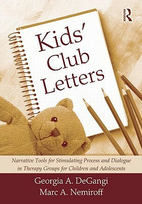 Kids' Club Letters: Narrative Tools for Stimulating Process and Dialogue in Therapy Groups for Children and Adolescents by Georgia A. Degangi, Marc a. Nemiroff