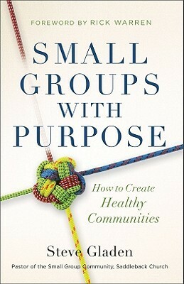 Small Groups with Purpose: How to Create Healthy Communities by Steve Gladen