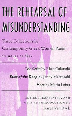 The Rehearsal of Misunderstanding: Three Collections by Contemporary Greek Women Poets by Karen Van Dyck, Maria Laina, Rhea Galanaki, Jenny Mastoraki