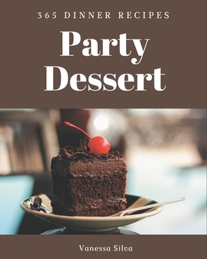 365 Dinner Party Dessert Recipes: From The Dinner Party Dessert Cookbook To The Table by Vanessa Silva