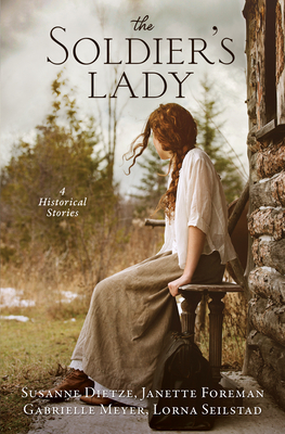 The Soldier's Lady: 4 Stories of Frontier Adventures by Susanne Dietze, Gabrielle Meyer, Lorna Seilstad, Janette Foreman