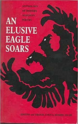 Anthology of Modern Albanian Poetry: An Elusive Eagle Soars by Robert Elsie, Ismail Kadare