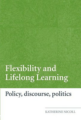 Flexibility and Lifelong Learning: Policy, Discourse, Politics by Katherine Nicoll