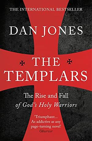The Templars: The Rise and Spectacular Fall of God's Holy Warriors by Dan Jones