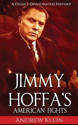 Jimmy Hoffa's American Fights: A Highly Opinionated History by Andrew Klein