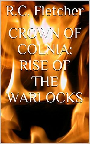 Crown of Colnia: Rise of the Warlocks by R.C. Fletcher