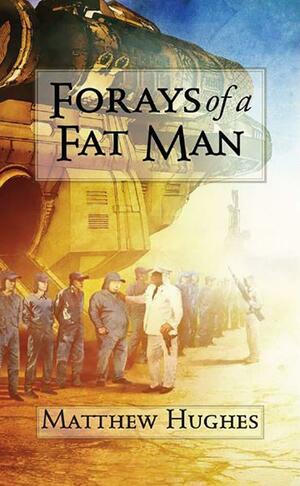 Forays of a Fat Man by Matthew Hughes