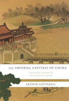The Imperial Capitals of China by Arthur Cotterell