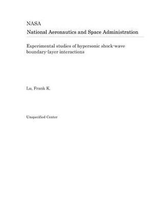 Experimental Studies of Hypersonic Shock-Wave Boundary-Layer Interactions by National Aeronautics and Space Adm Nasa