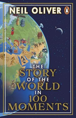 The Story of the World in 100 Moments by Neil Oliver