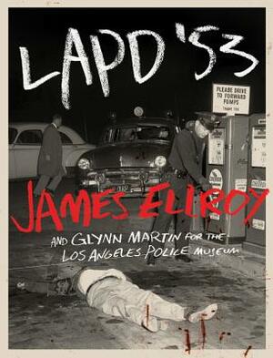 LAPD '53 by Glynn Martin, James Ellroy, Los Angeles Police Museum