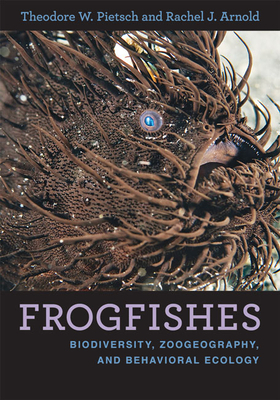 Frogfishes: Biodiversity, Zoogeography, and Behavioral Ecology by Theodore W. Pietsch, Rachel J. Arnold