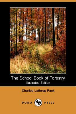 The School Book of Forestry (Illustrated Edition) (Dodo Press) by Charles Lathrop Pack