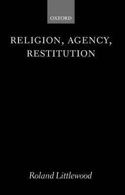 Religion, Agency, Restitution by Roland Littlewood