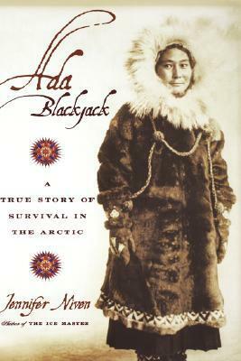 Ada Blackjack: A True Story of Survival in the Arctic by Jennifer Niven