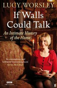 If Walls Could Talk: An intimate history of the home by Lucy Worsley