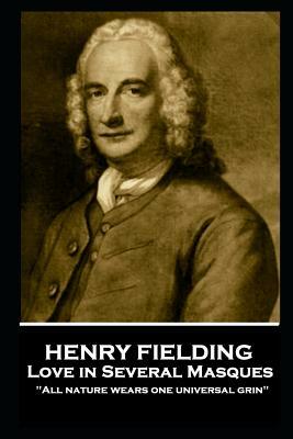 Henry Fielding - Love in Several Masques: All Nature Wears One Universal Grin by Henry Fielding