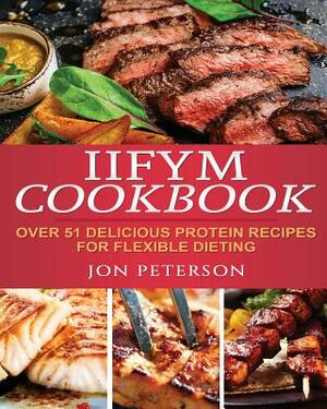 IIFYM Cookbook: Over 51 Delicious High Protein Recipes for Flexible Dieting by Jon Peterson