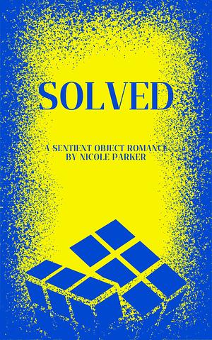 Solved: A Sentient Object Romance by Nicole Parker