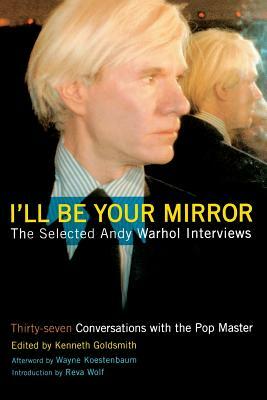 I'll Be Your Mirror: The Selected Andy Warhol Interviews by 