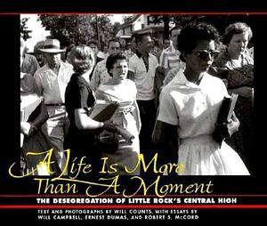 A Life is More Than a Moment: The Desegration of Little Rock's Central High by Ernest Dumas, Robert S. McCord