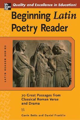 Beginning Latin Poetry Reader: 70 Selections from the Great Periods of Roman Verse and Drama by Gavin Betts, Daniel Franklin