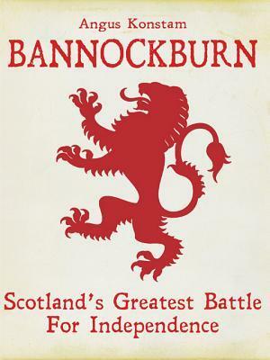 Bannockburn: Scotland's Greatest Battle for Independence by Angus Konstam