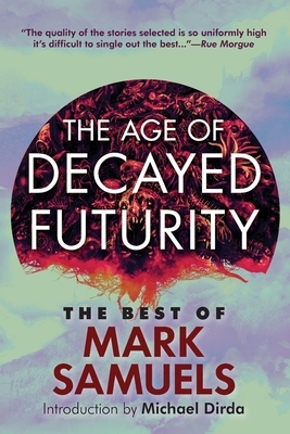 The Age of Decayed Futurity: The Best of Mark Samuels by Mark Samuels