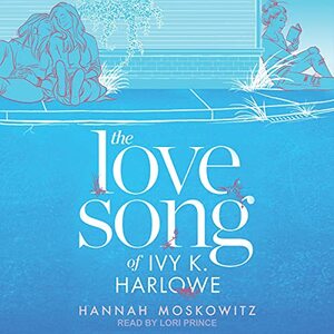 The Love Song of Ivy K. Harlowe by Hannah Moskowitz